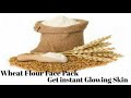 Instant Glowing Skin Wheat Flour Face Pack | Tips&amp;Recipes |