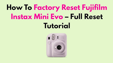 How To Factory Reset Fujifilm Instax Mini Evo – Full Reset Tutorial