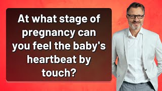 At what stage of pregnancy can you feel the baby's heartbeat by touch?