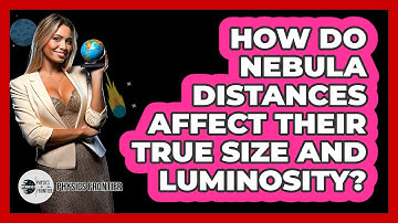 How Do Nebula Distances Affect Their True Size And Luminosity? - Physics Frontier