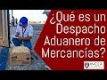 ¿Qué es un Despacho Aduanero de Mercancías?