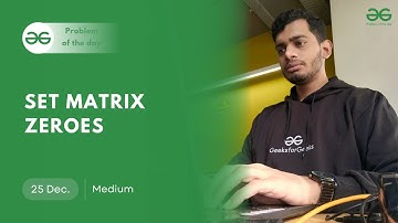 POTD- 25/12/2024 | Set Matrix Zeroes | Problem of the Day | GeeksforGeeks