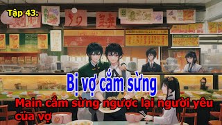 [Tập 43] Bị vợ cắm sừng, Main cắm sừng ngược lại người yêu của vợ-Cao Tuấn cùng Chu Thư Mai lẫn nhau