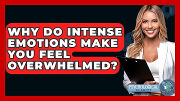 Why Do Intense Emotions Make You Feel Overwhelmed? - Psychological Clarity