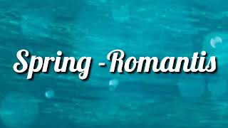 Spring - Romantis ( Lirik )