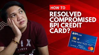 HOW TO RESOLVED COMPROMISED BPI CREDIT CARD ?