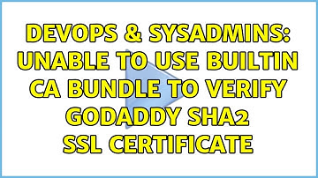 DevOps & SysAdmins: Unable to use builtin CA bundle to verify GoDaddy SHA2 SSL certificate
