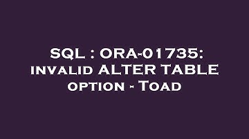 SQL : ORA-01735: invalid ALTER TABLE option - Toad