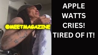 Apple Watts cries live! Tired of people taking advantage of her!