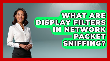 What Are Display Filters In Network Packet Sniffing? - Internet Infrastructure Explained