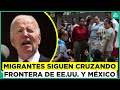 Crisis en la frontera de EE. UU. y México: Personas continúan pasando pese a advertencias de Biden