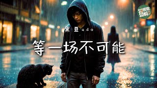 黑豆Ado - 等一場不可能｜Hei Dou Ado - Waiting for the Impossible 【高音質・拼音動態歌詞】等一场不可能 - 黑豆Ado