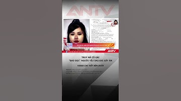 Truy nã cô gái giúp bạn trai bỏ trốn sau khi gây án ở Hà Nội #antv #shorts #chegiautoipham