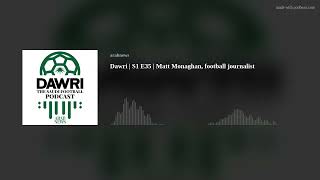 Dawri | S1 E35 | Matt Monaghan, football journalist