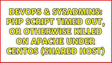 DevOps & SysAdmins: PHP script timed out, or otherwise killed on Apache under CentOS (shared host)