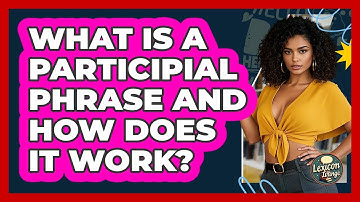 What Is A Participial Phrase And How Does It Work? - Lexicon Lounge
