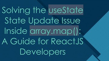 Solving the useState State Update Issue Inside array.map(): A Guide for ReactJS Developers