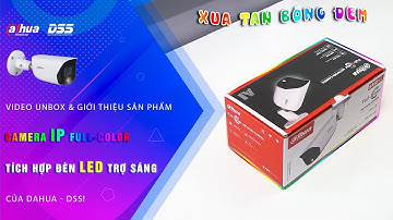 Camera IP 3249: Unbox & Giới Thiệu Camera Full Color Tích Hợp Đèn LED Trợ Sáng Dahua DSS
