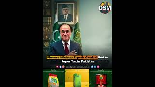 Pakistan Moves Toward Phasing Out Super Tax, Says Finance Minister