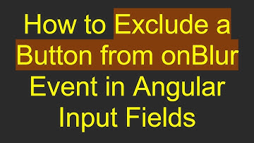 How to Exclude a Button from onBlur Event in Angular Input Fields