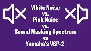 White Noise vs. Pink Noise vs. Sound Masking Spectrum vs. Yamaha's VSP-2