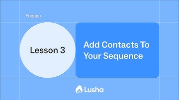 Lusha Engage –  Lesson 3: Add Contacts to Your Sequence