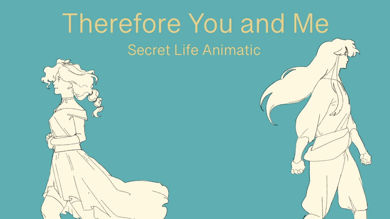 Therefore You and Me | Secret Life Animatic
