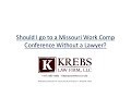 Should I go to a Missouri Work Comp Conference Without a Lawyer?