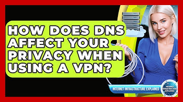 How Does DNS Affect Your Privacy When Using A VPN? - Internet Infrastructure Explained