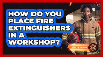 How Do You Place Fire Extinguishers In A Workshop?