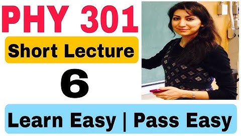 Phy301 short lecture 6 | Phy301 past papers mid term | Phy 301 lectures series