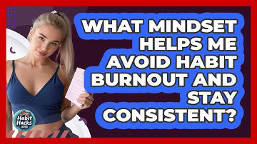 What Mindset Helps Me Avoid Habit Burnout And Stay Consistent? - Habit Hacks Hub