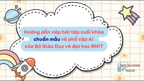 Hướng dẫn nộp bài tập cuối khóa về Ai của Bộ Giáo Dục kết hợp đại học RMIT "Chuẩn mẫu "
