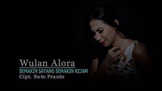 Wulan Alora Semakin Sayang Semakin Kejam New Singel Terbaru 2017