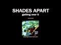 Shades Apart - Getting Over It