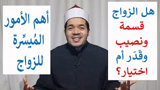 هل الزواج قسمة ونصيب أم اختيار من الإنسان؟ وكيف تتيسر أمور الزواج للبنات والشباب؟