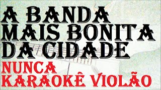 (VERSÃO KARAOKÊ ACUSTICO) A BANDA MAIS BONITA DA CIDADE- NUNCA