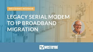 How to migrate legacy serial devices to IP broadband - Westermo Webinar