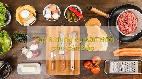 Top 6 dụng cụ nhà bếp cực hữu ích trong căn bếp hiện đại