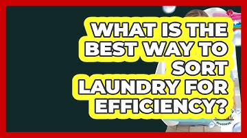 What Is The Best Way To Sort Laundry For Efficiency? - Homekeeping Handbook