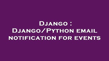 Django : Django/Python email notification for events