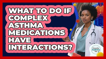 What To Do If Complex Asthma Medications Have Interactions?