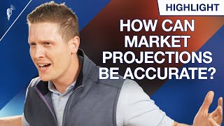 How Can Projections Be Accurate If The Market Is Unpredictable?