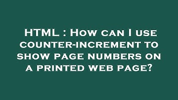 HTML : How can I use counter-increment to show page numbers on a printed web page?