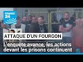 Attaque dun fourgon pnitentiaire  lenqute avance les actions devant les prisons continuent