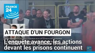 Attaque d'un fourgon pénitentiaire : l'enquête avance, les actions devant les prisons continuent