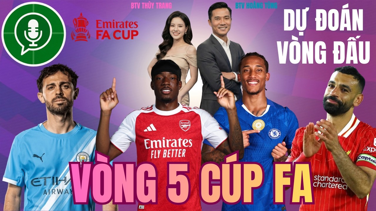DỰ ĐOÁN VÒNG 5 CÚP FA: ARSENAL THẮNG DỄ, CHELSEA KHÓ THỞ, MAN CITY NGUY HIỂM