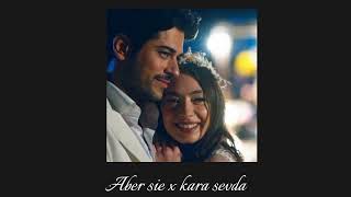 Aber Sie x Kara sevda (speed up)