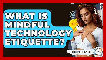 What Is Mindful Technology Etiquette? - Cognitive Therapy Hub