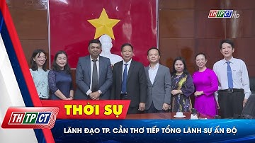 Lãnh đạo TP. Cần Thơ tiếp Tổng Lãnh sự Ấn Độ| Cần Thơ TV